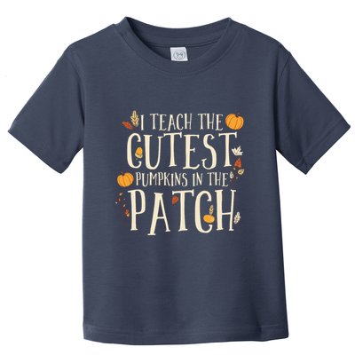 I Teach The Cutest Pumpkins In The Patch Teacher Fall Season Toddler T-Shirt