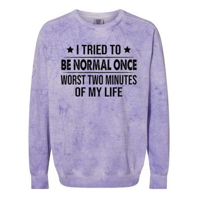 I Tried To Be Normal Once Worst Two Minutes Of My Life Colorblast Crewneck Sweatshirt