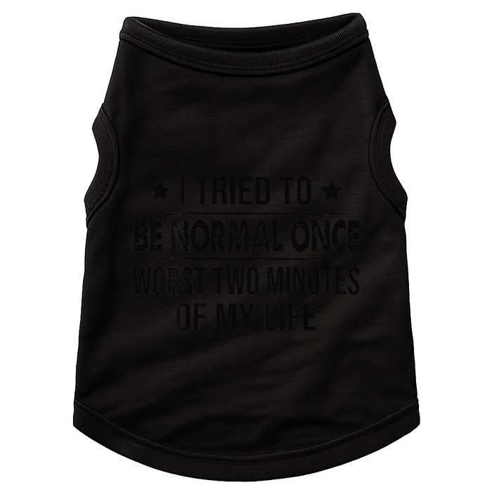 I Tried To Be Normal Once Worst Two Minutes Of My Life Doggie Tank