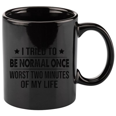 I Tried To Be Normal Once Worst Two Minutes Of My Life 11oz C Handle Ceramic Mug
