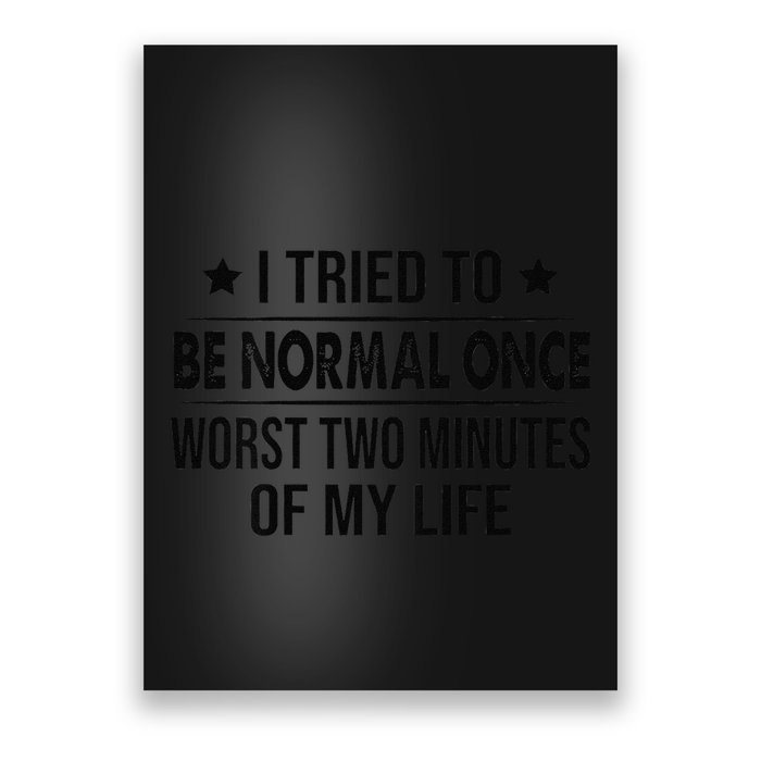 I Tried To Be Normal Once Worst Two Minutes Of My Life Poster