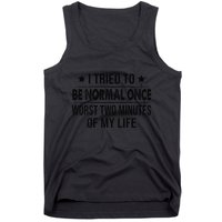I Tried To Be Normal Once Worst Two Minutes Of My Life Tank Top