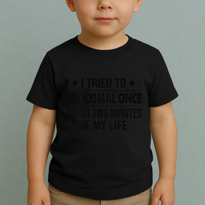 I Tried To Be Normal Once Worst Two Minutes Of My Life Toddler T-Shirt