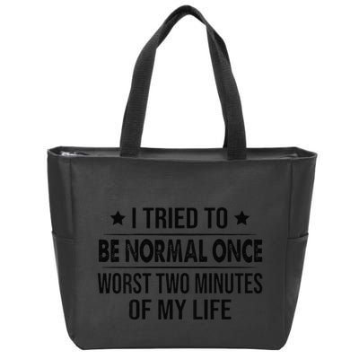 I Tried To Be Normal Once Worst Two Minutes Of My Life Zip Tote Bag