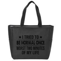 I Tried To Be Normal Once Worst Two Minutes Of My Life Zip Tote Bag