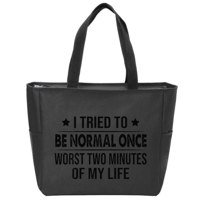I Tried To Be Normal Once Worst Two Minutes Of My Life Zip Tote Bag