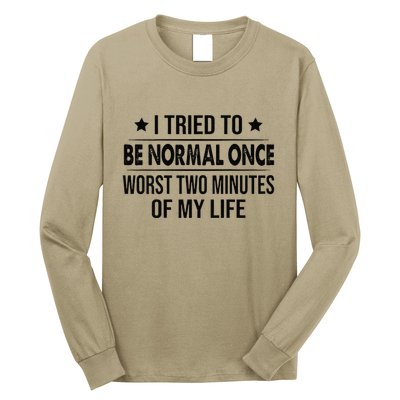 I Tried To Be Normal Once Worst Two Minutes Of My Life Long Sleeve Shirt