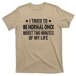 I Tried To Be Normal Once Worst Two Minutes Of My Life T-Shirt