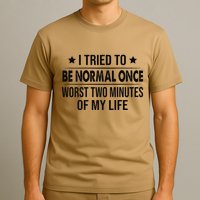 I Tried To Be Normal Once Worst Two Minutes Of My Life T-Shirt