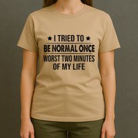 I Tried To Be Normal Once Worst Two Minutes Of My Life T-Shirt