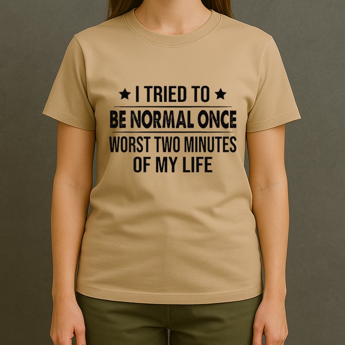 I Tried To Be Normal Once Worst Two Minutes Of My Life T-Shirt