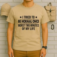 I Tried To Be Normal Once Worst Two Minutes Of My Life T-Shirt