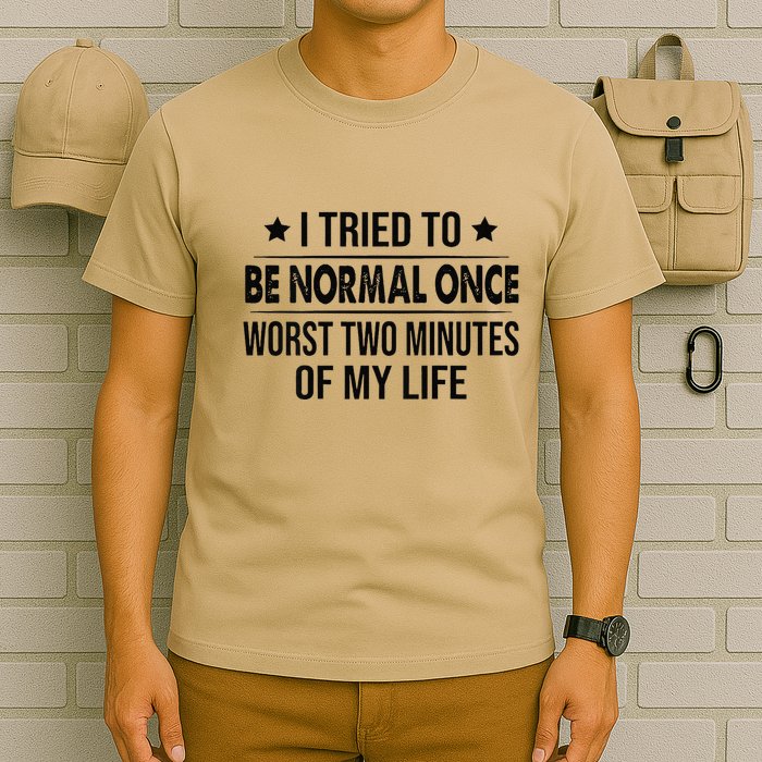 I Tried To Be Normal Once Worst Two Minutes Of My Life T-Shirt