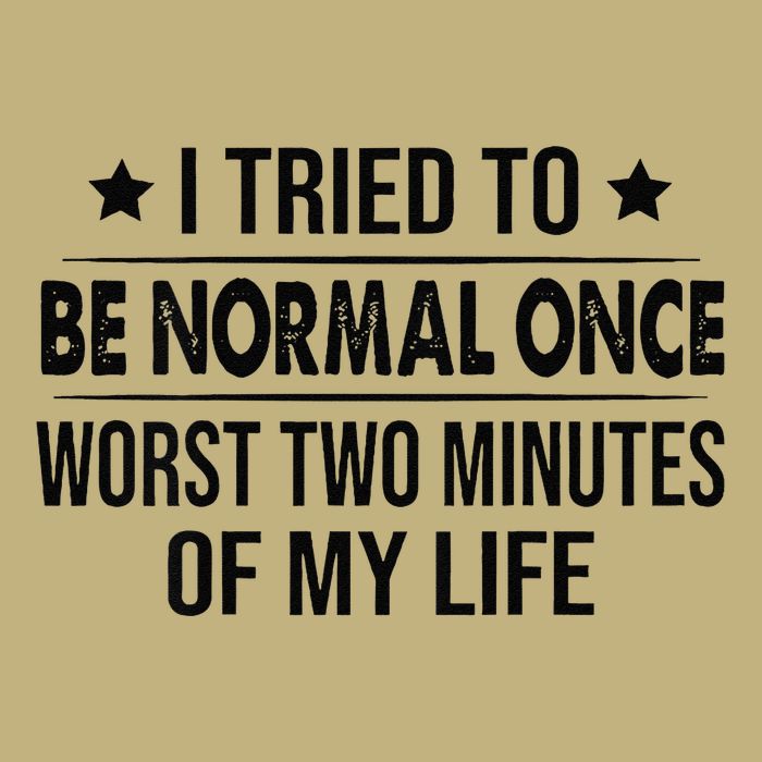 I Tried To Be Normal Once Worst Two Minutes Of My Life T-Shirt