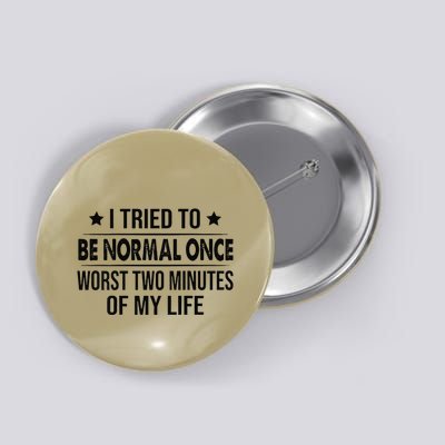 I Tried To Be Normal Once Worst Two Minutes Of My Life Button