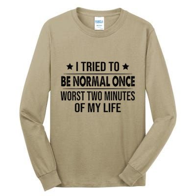 I Tried To Be Normal Once Worst Two Minutes Of My Life Tall Long Sleeve T-Shirt