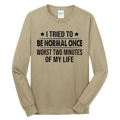 I Tried To Be Normal Once Worst Two Minutes Of My Life Tall Long Sleeve T-Shirt