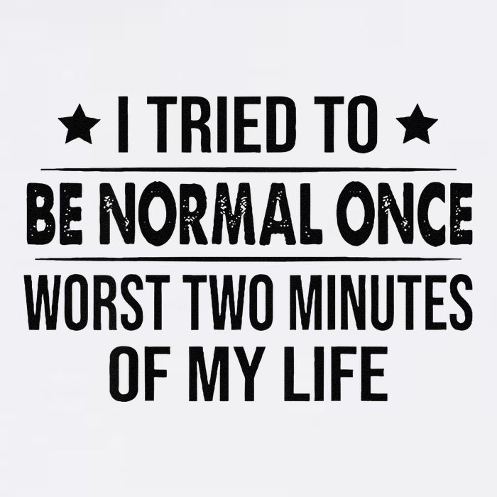 I Tried To Be Normal Once Worst Two Minutes Of My Life Garment-Dyed Sweatshirt