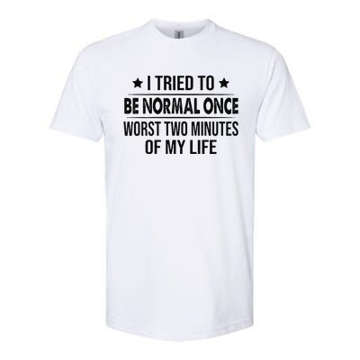 I Tried To Be Normal Once Worst Two Minutes Of My Life Softstyle CVC T-Shirt