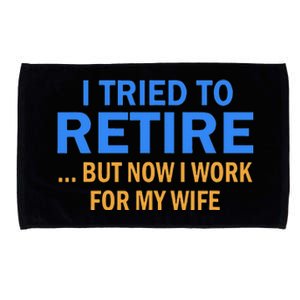 I Tried To Retire But Now I Work For My Wife Retirement Microfiber Hand Towel