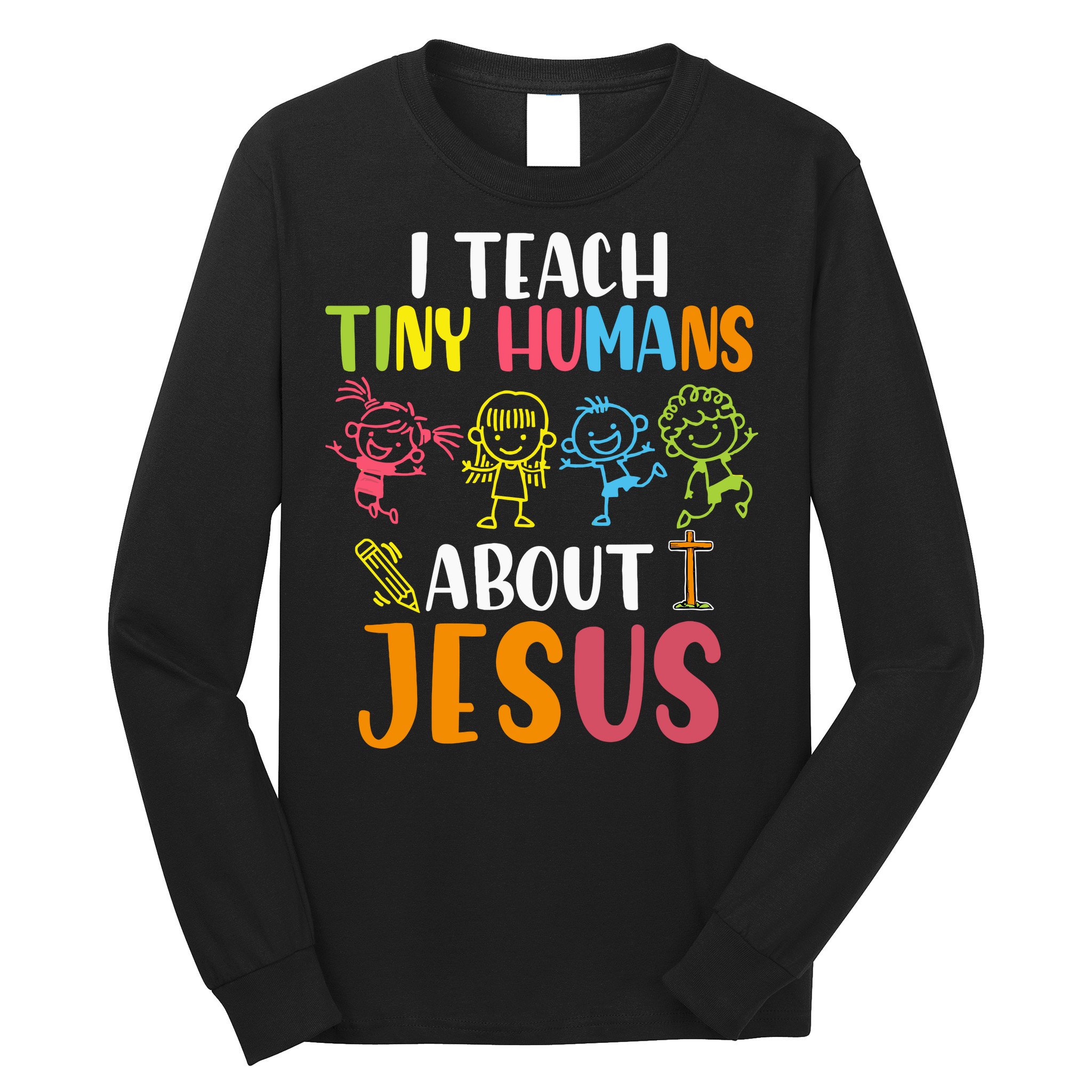 I Teach Tiny Humans About Jesus Design Teacher Long Sleeve Shirt