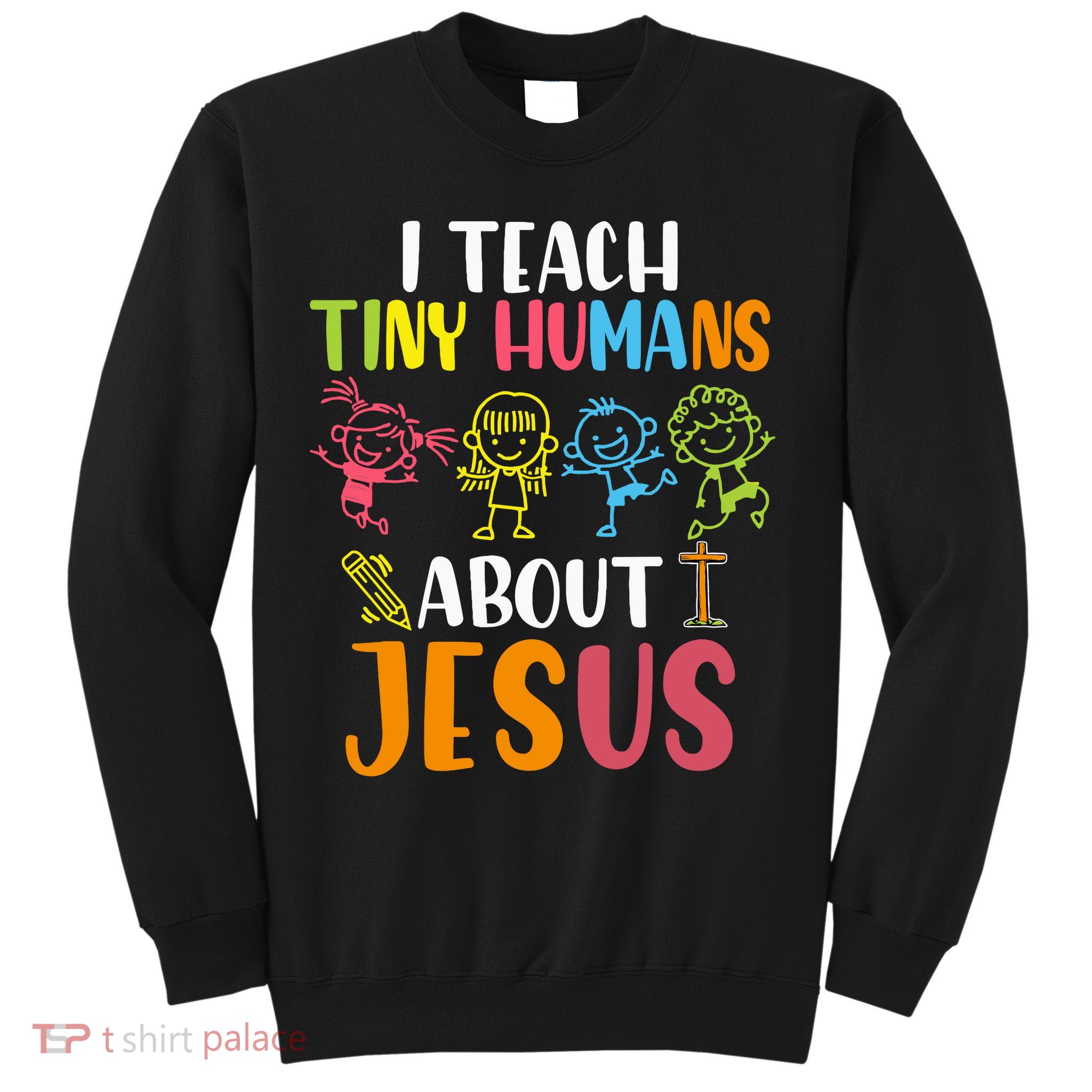 I Teach Tiny Humans About Jesus Design Teacher Sweatshirt