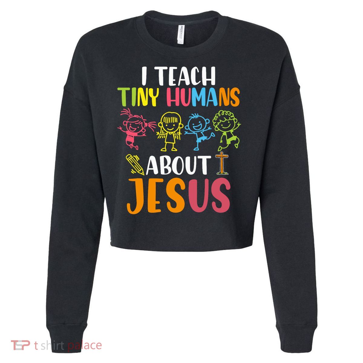 I Teach Tiny Humans About Jesus Design Teacher Cropped Pullover Crew
