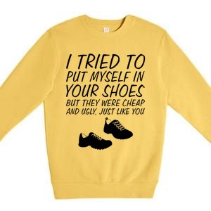 I Tried To Put Mys In Your Shoes Funny Sarcastic Saying Gift Premium Crewneck Sweatshirt