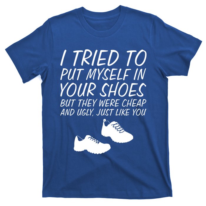 I Tried To Put Mys In Your Shoes Funny Sarcastic Saying Gift T-Shirt