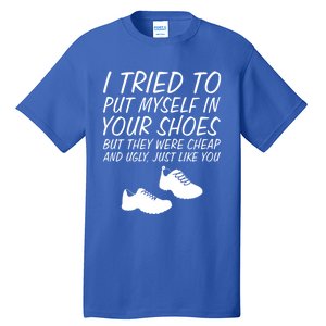 I Tried To Put Mys In Your Shoes Funny Sarcastic Saying Gift Tall T-Shirt