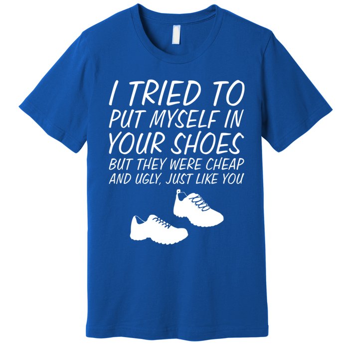 I Tried To Put Mys In Your Shoes Funny Sarcastic Saying Gift Premium T-Shirt