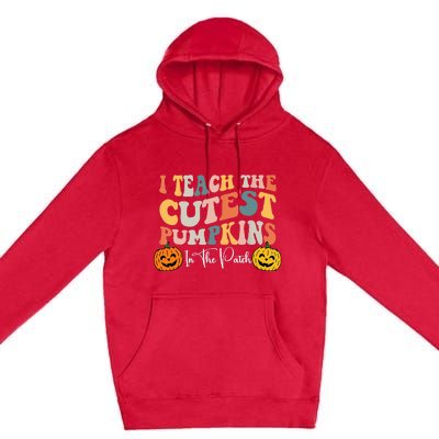 I Teach The Cutest Pumpkins In The Patch Teacher Fall Premium Pullover Hoodie