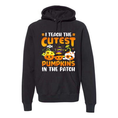 I Teach The Cutest Pumpkins In The Patch Halloween Spooky Premium Hoodie