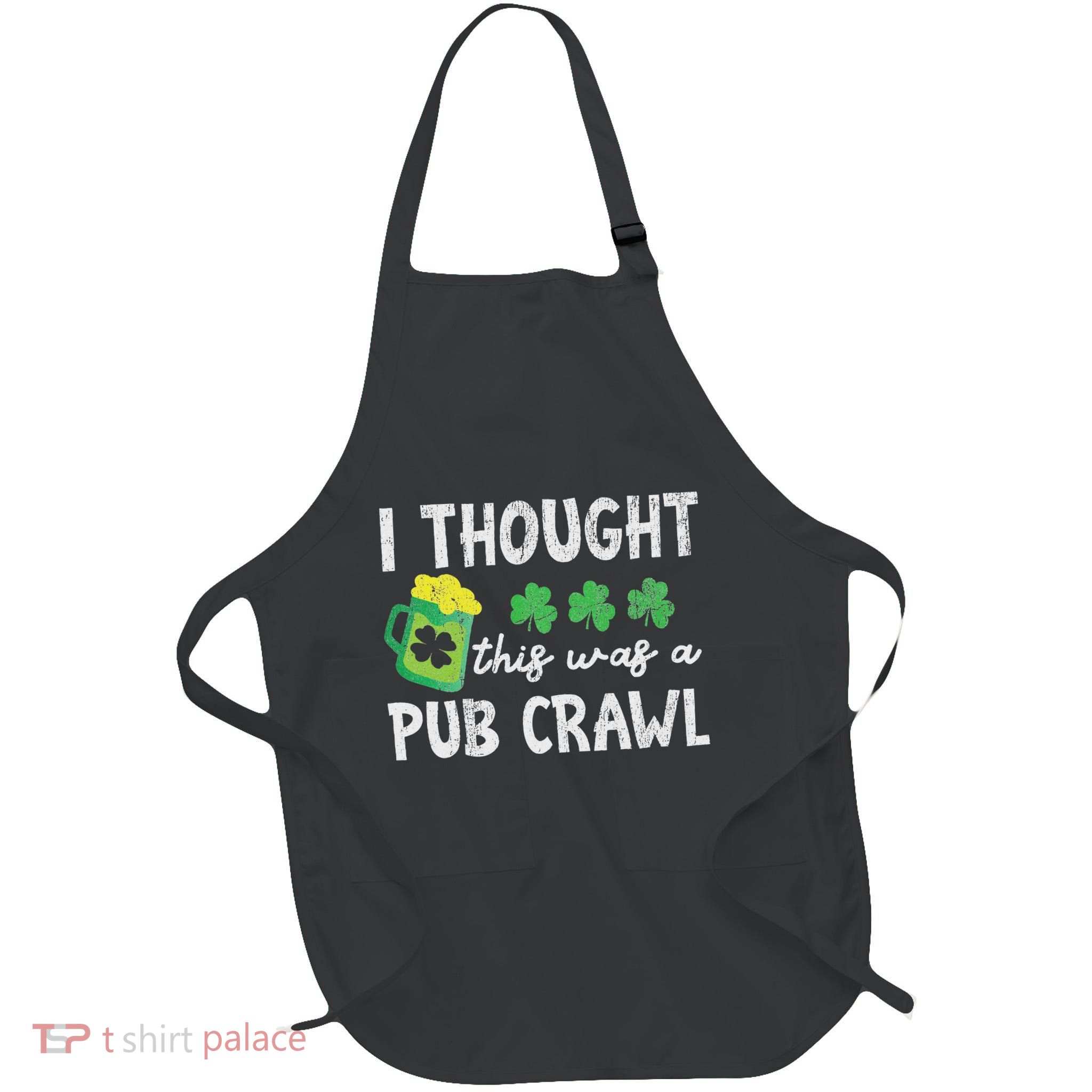 I Thought This Was A Pub Crawl Funny St Patricks Day Run Full-Length Apron With Pockets