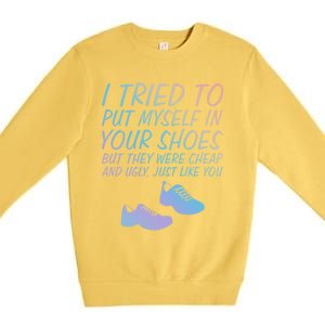 I Tried To Put Mys In Your Shoes Funny Sarcastic Saying Funny Gift Premium Crewneck Sweatshirt