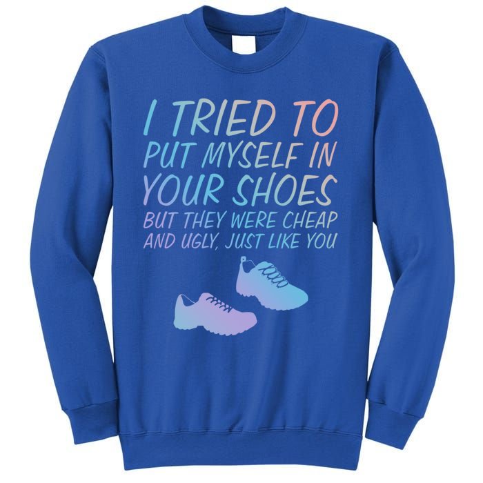 I Tried To Put Mys In Your Shoes Funny Sarcastic Saying Funny Gift Sweatshirt