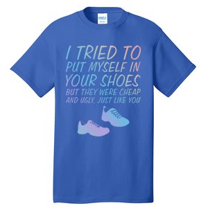 I Tried To Put Mys In Your Shoes Funny Sarcastic Saying Funny Gift Tall T-Shirt