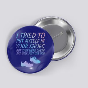 I Tried To Put Mys In Your Shoes Funny Sarcastic Saying Funny Gift Button