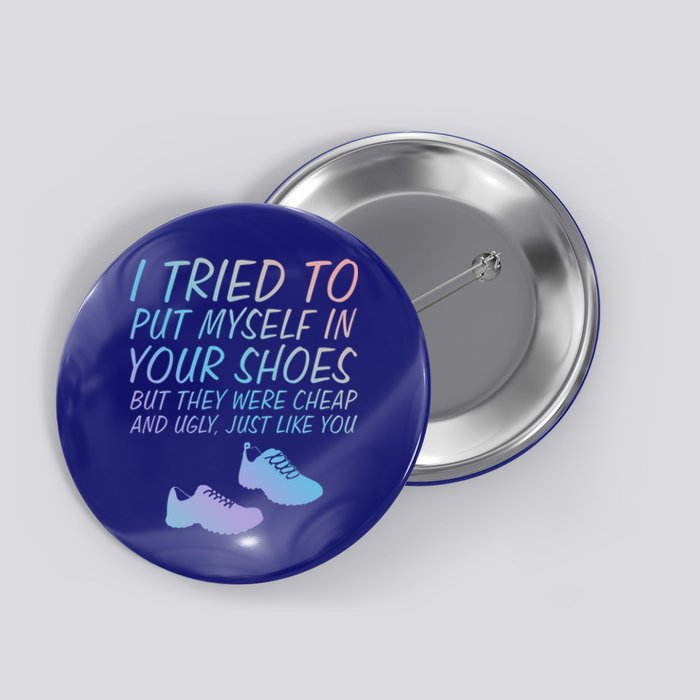 I Tried To Put Mys In Your Shoes Funny Sarcastic Saying Funny Gift Button