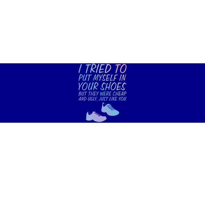 I Tried To Put Mys In Your Shoes Funny Sarcastic Saying Funny Gift Bumper Sticker