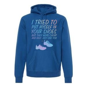 I Tried To Put Mys In Your Shoes Funny Sarcastic Saying Funny Gift Premium Hoodie