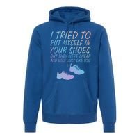 I Tried To Put Mys In Your Shoes Funny Sarcastic Saying Funny Gift Premium Hoodie