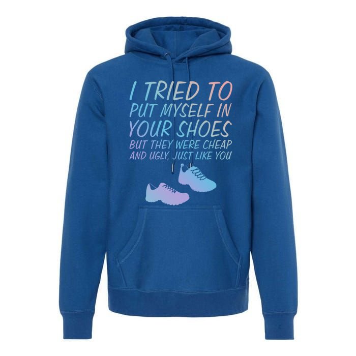 I Tried To Put Mys In Your Shoes Funny Sarcastic Saying Funny Gift Premium Hoodie