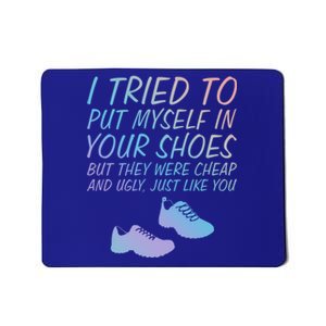 I Tried To Put Mys In Your Shoes Funny Sarcastic Saying Funny Gift Mousepad