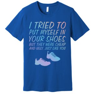 I Tried To Put Mys In Your Shoes Funny Sarcastic Saying Funny Gift Premium T-Shirt