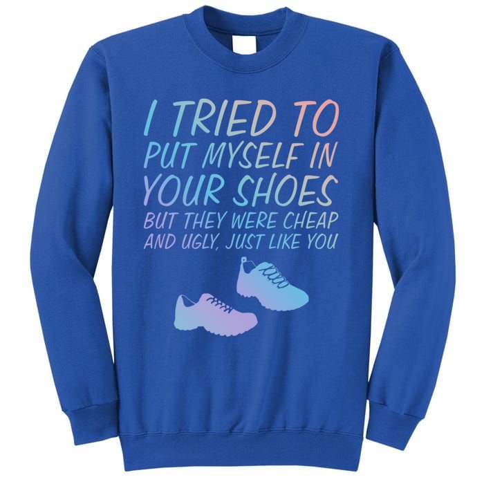 I Tried To Put Mys In Your Shoes Funny Sarcastic Saying Funny Gift Tall Sweatshirt