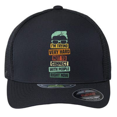 I’M Trying Very Hard Not To Connect With People Right Now Flexfit Unipanel Trucker Cap