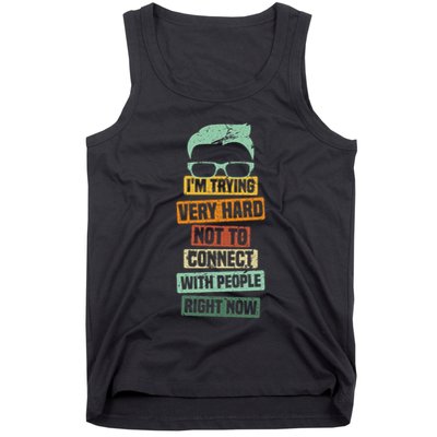 I’M Trying Very Hard Not To Connect With People Right Now Tank Top