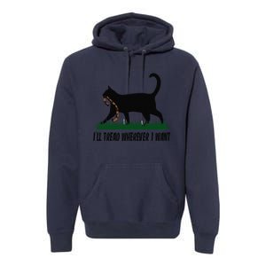 ILl Tread Wherever I Want Cat Ladies For Kamala Funny Gift Premium Hoodie