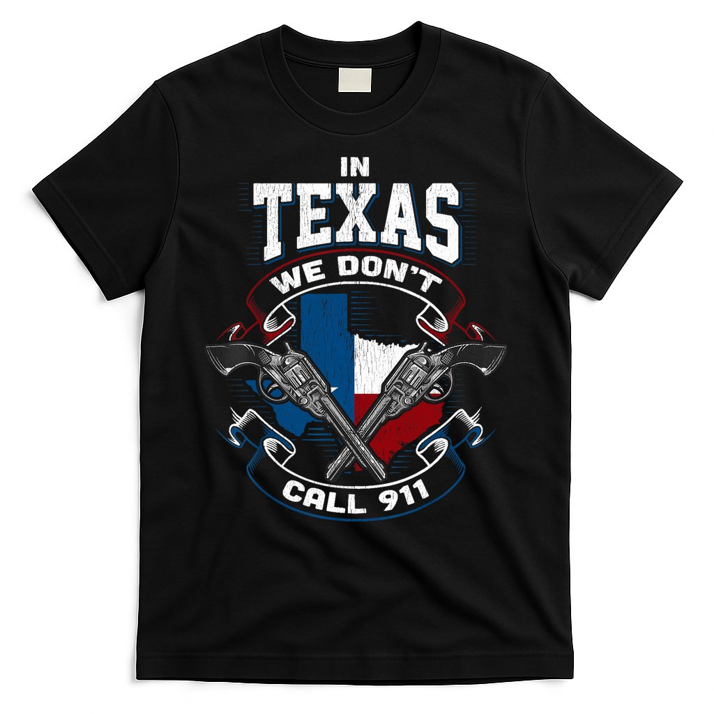 In Texas We Don't Call 911 Funny Texan Proud Gun Owner Gift T-Shirt